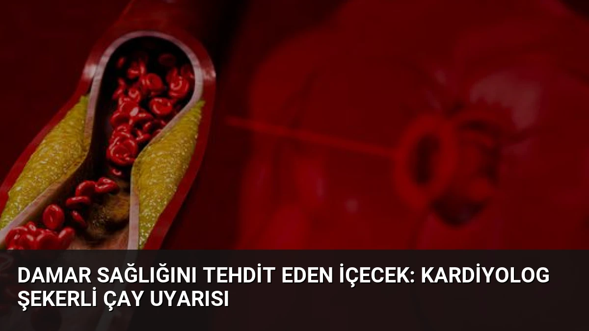 Damar Sağlığını Tehdit Eden İçecek: Kardiyolog Şekerli Çay Uyarısı