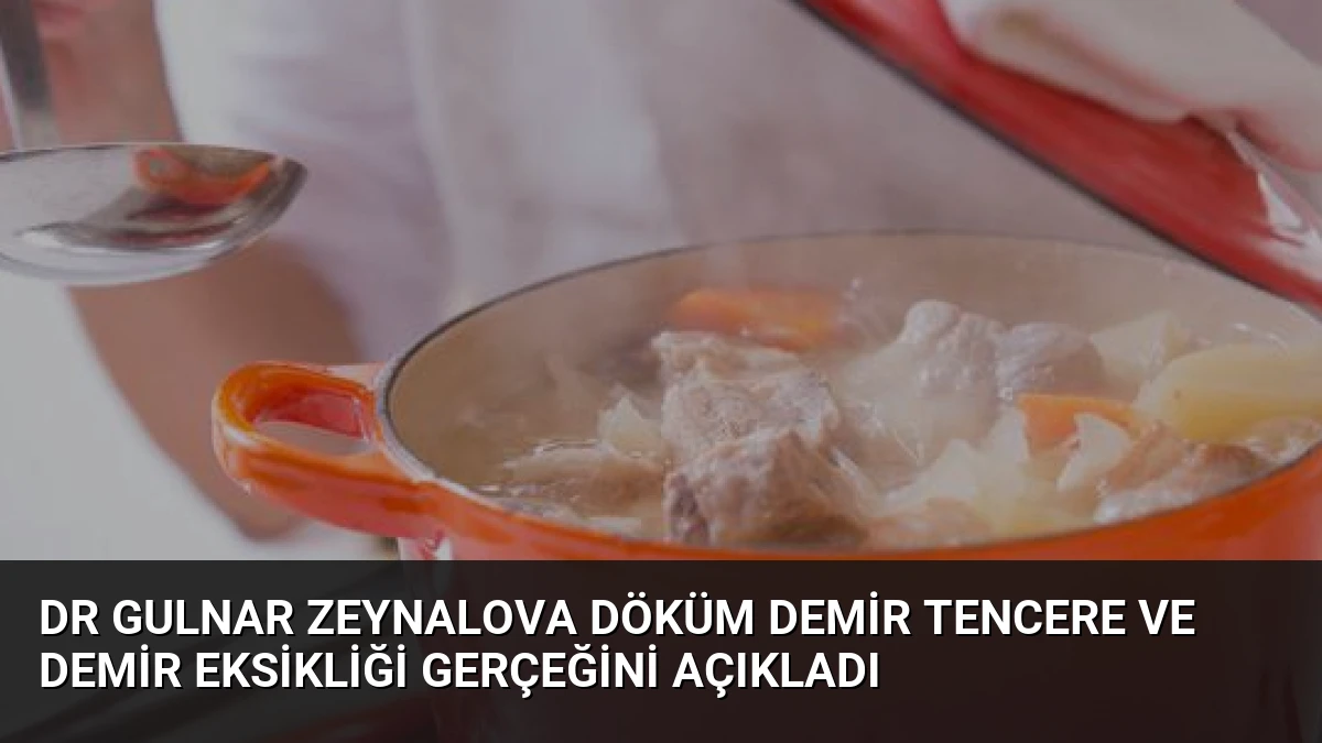 Dr Gulnar Zeynalova döküm demir tencere ve demir eksikliği gerçeğini açıkladı