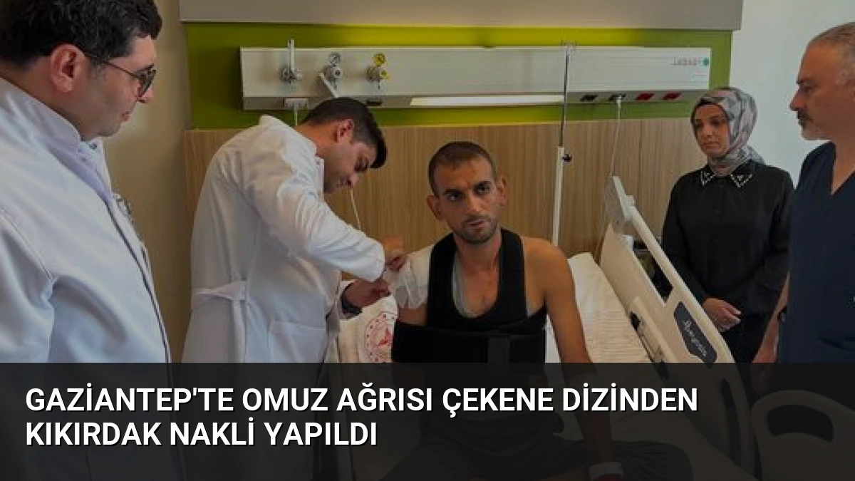 Gaziantep’te Omuz Ağrısı Çekene Dizinden Kıkırdak Nakli Yapıldı
