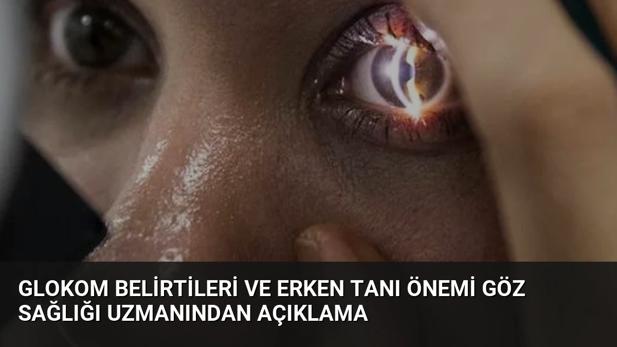 Glokom Belirtileri ve Erken Tanı Önemi Göz Sağlığı Uzmanından Açıklama