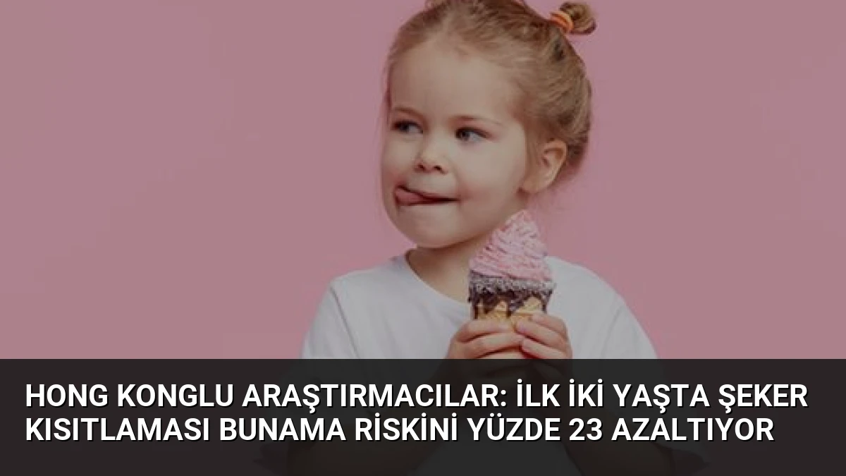 Hong Konglu Araştırmacılar: İlk İki Yaşta Şeker Kısıtlaması Bunama Riskini Yüzde 23 Azaltıyor