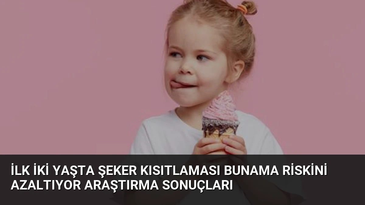 İlk İki Yaşta Şeker Kısıtlaması Bunama Riskini Azaltıyor Araştırma Sonuçları