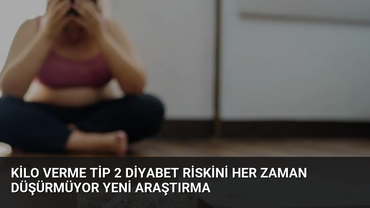 Kilo Verme Tip 2 Diyabet Riskini Her Zaman Düşürmüyor Yeni Araştırma