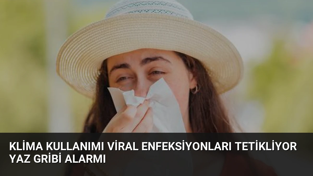 Klima Kullanımı Viral Enfeksiyonları Tetikliyor Yaz Gribi Alarmı