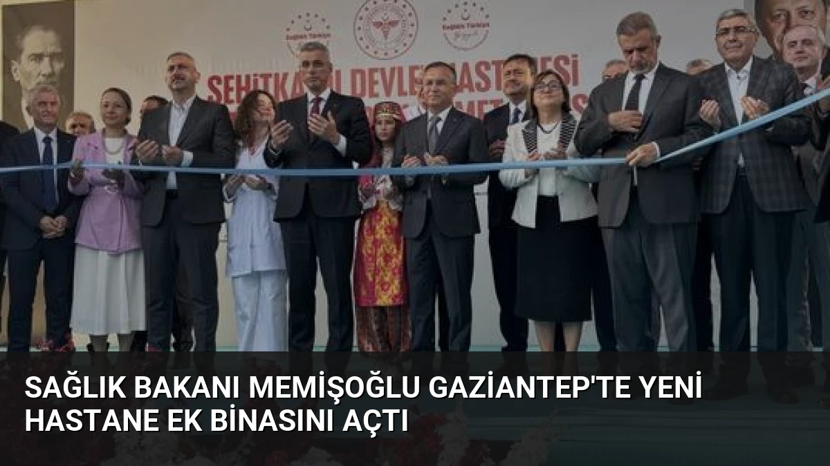 Sağlık Bakanı Memişoğlu Gaziantep’te Yeni Hastane Ek Binasını Açtı