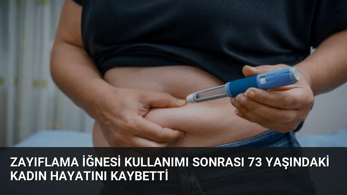 Zayıflama İğnesi Kullanımı Sonrası 73 Yaşındaki Kadın Hayatını Kaybetti