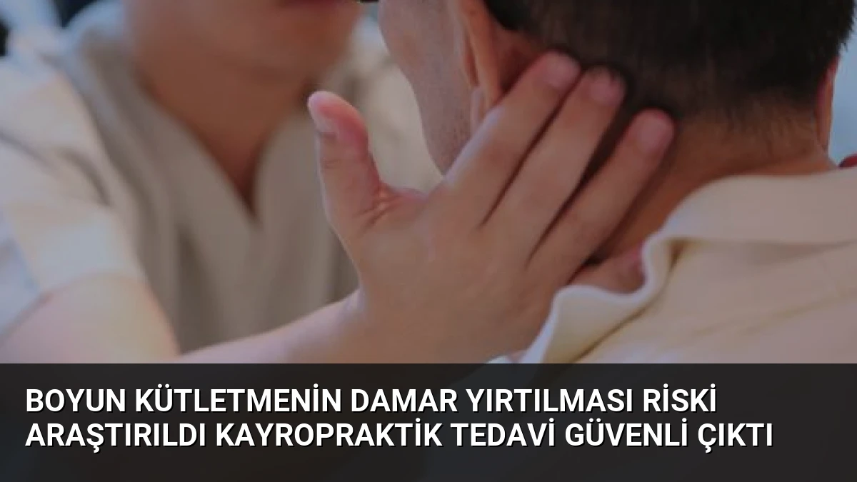 Boyun Kütletmenin Damar Yırtılması Riski Araştırıldı Kayropraktik Tedavi Güvenli Çıktı