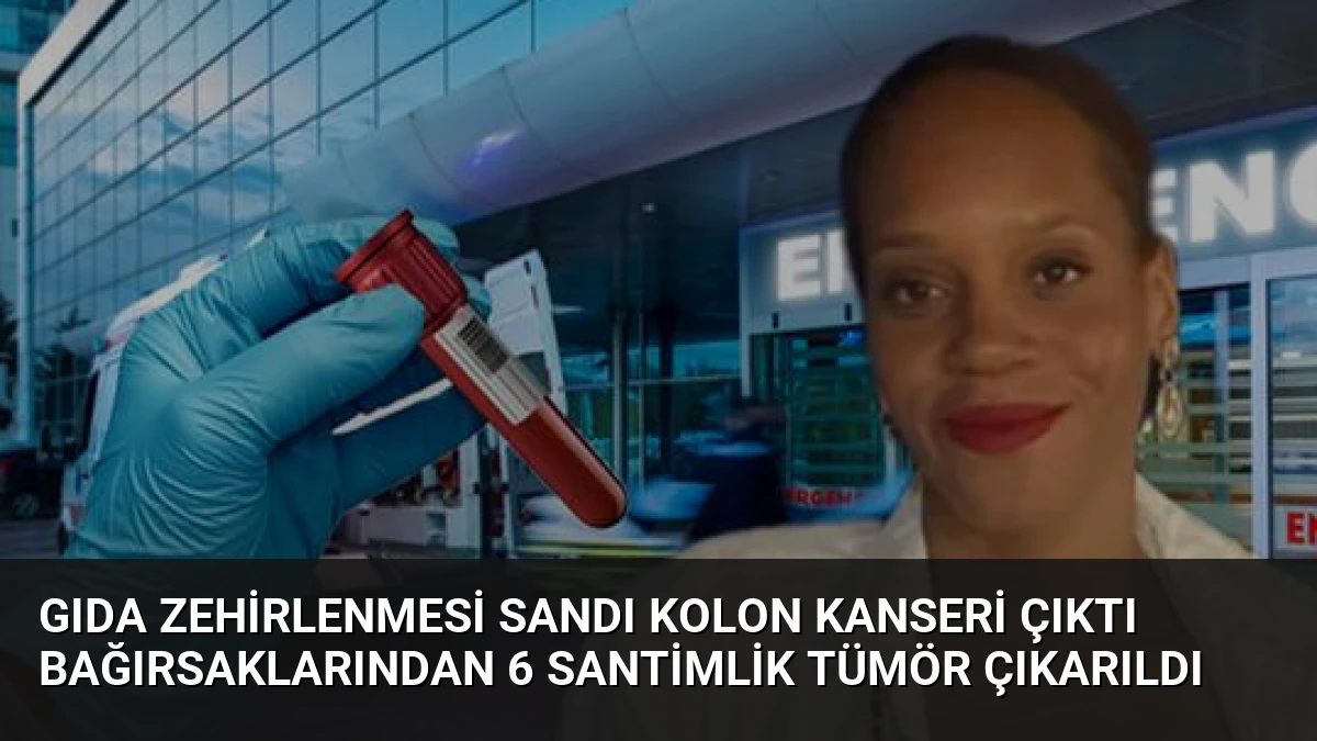Gıda Zehirlenmesi Sandı Kolon Kanseri Çıktı Bağırsaklarından 6 Santimlik Tümör Çıkarıldı