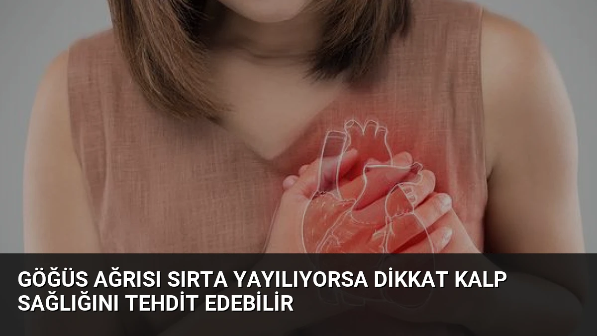 Göğüs Ağrısı Sırta Yayılıyorsa Dikkat Kalp Sağlığını Tehdit Edebilir