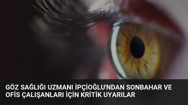 Göz Sağlığı Uzmanı İpçioğlu’ndan Sonbahar ve Ofis Çalışanları İçin Kritik Uyarılar