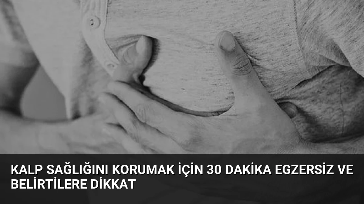 Kalp Sağlığını Korumak İçin 30 Dakika Egzersiz ve Belirtilere Dikkat