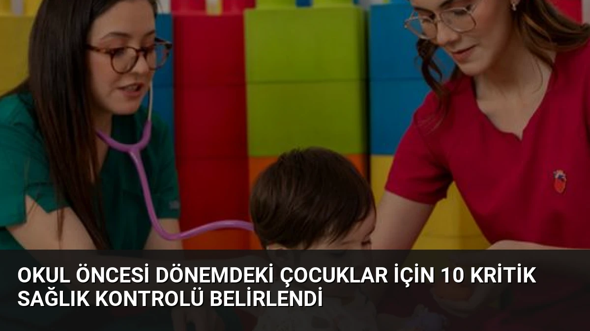 Okul Öncesi Dönemdeki Çocuklar İçin 10 Kritik Sağlık Kontrolü Belirlendi