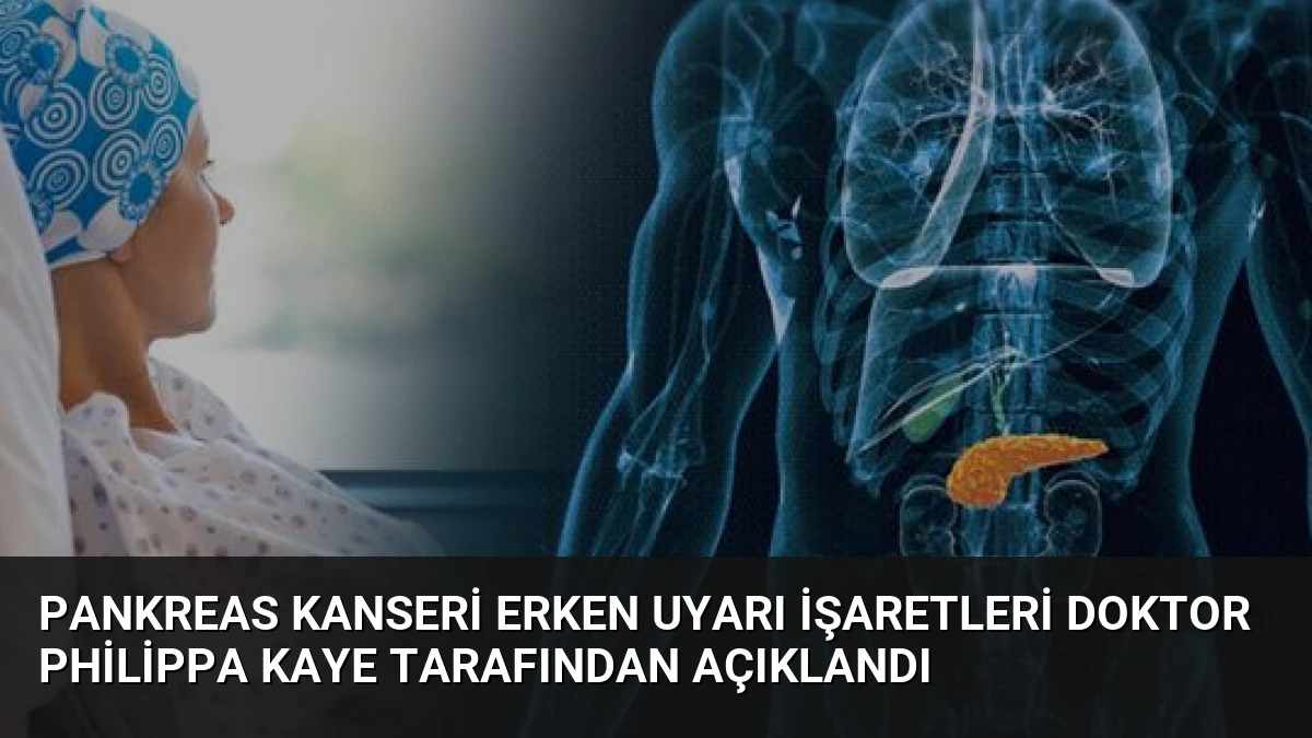 Pankreas Kanseri Erken Uyarı İşaretleri Doktor Philippa Kaye Tarafından Açıklandı