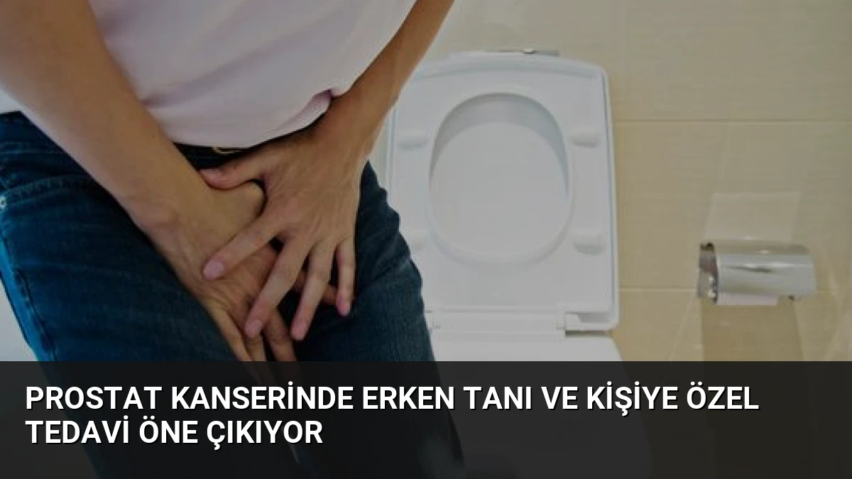 Prostat kanserinde erken tanı ve kişiye özel tedavi öne çıkıyor