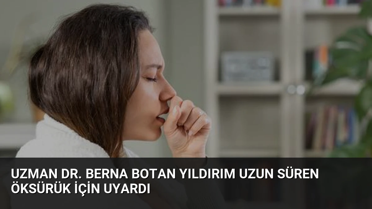 Uzman Dr. Berna Botan Yıldırım Uzun Süren Öksürük İçin Uyardı