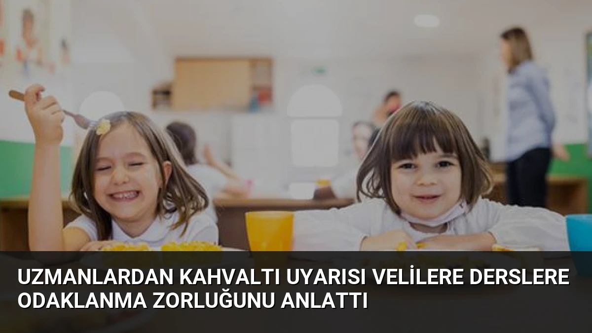Uzmanlardan Kahvaltı Uyarısı Velilere Derslere Odaklanma Zorluğunu Anlattı