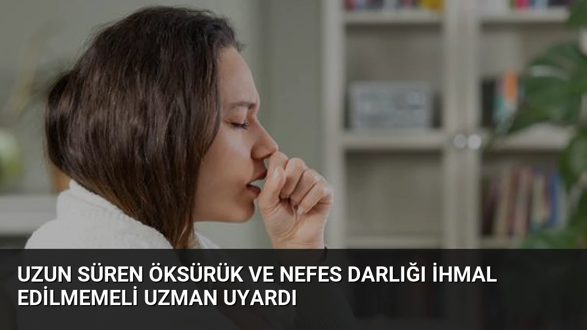 Uzun Süren Öksürük ve Nefes Darlığı İhmal Edilmemeli Uzman Uyardı