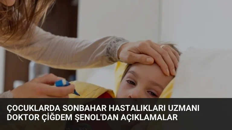 Çocuklarda Sonbahar Hastalıkları Uzmanı Doktor Çiğdem Şenol’dan Açıklamalar