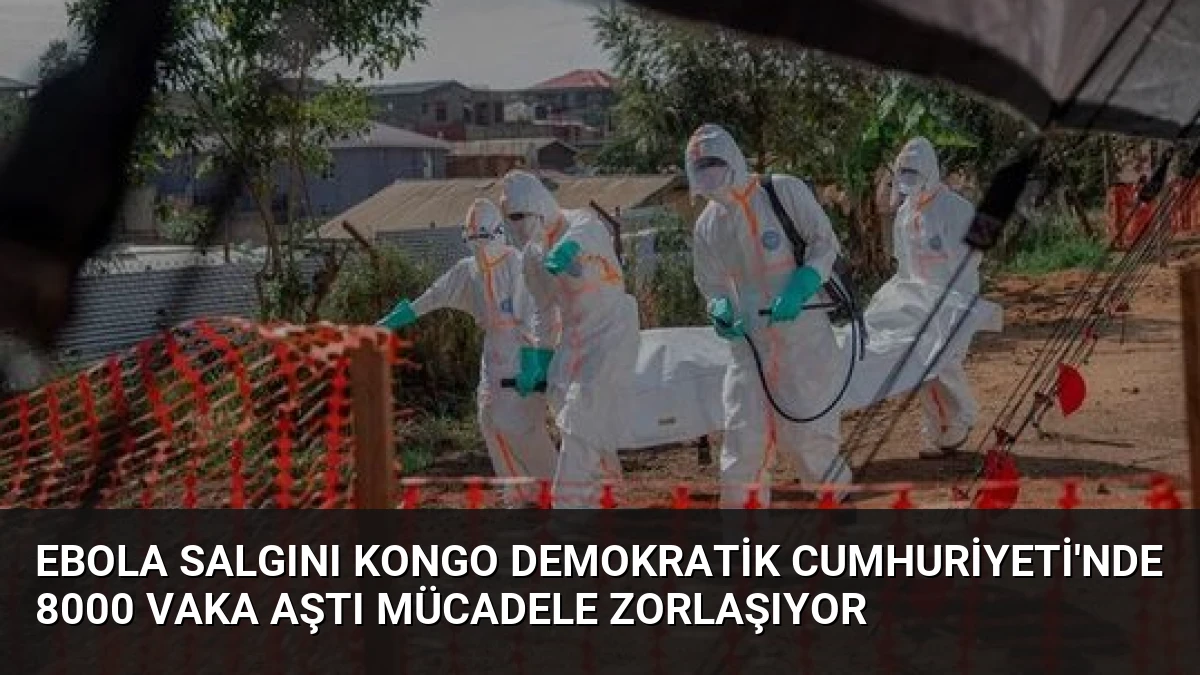 Ebola Salgını Kongo Demokratik Cumhuriyeti’nde 8000 Vaka Aştı Mücadele Zorlaşıyor