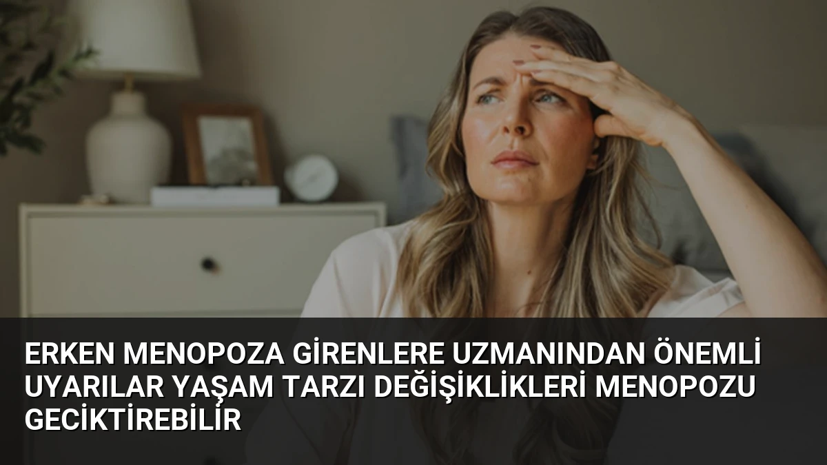 Erken Menopoza Girenlere Uzmanından Önemli Uyarılar Yaşam Tarzı Değişiklikleri Menopozu Geciktirebilir