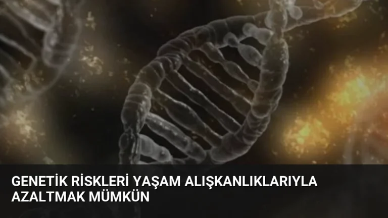 Genetik Riskleri Yaşam Alışkanlıklarıyla Azaltmak Mümkün