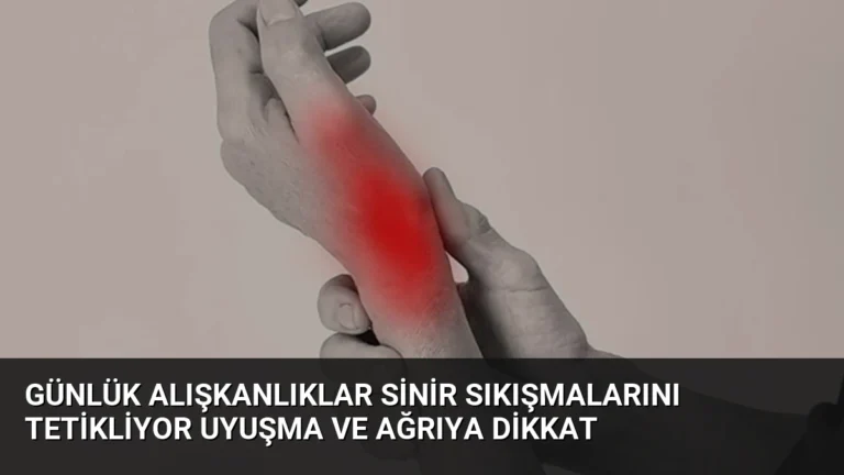 Günlük Alışkanlıklar Sinir Sıkışmalarını Tetikliyor Uyuşma ve Ağrıya Dikkat