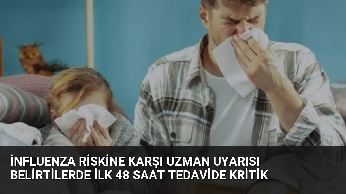 İnfluenza Riskine Karşı Uzman Uyarısı Belirtilerde İlk 48 Saat Tedavide Kritik