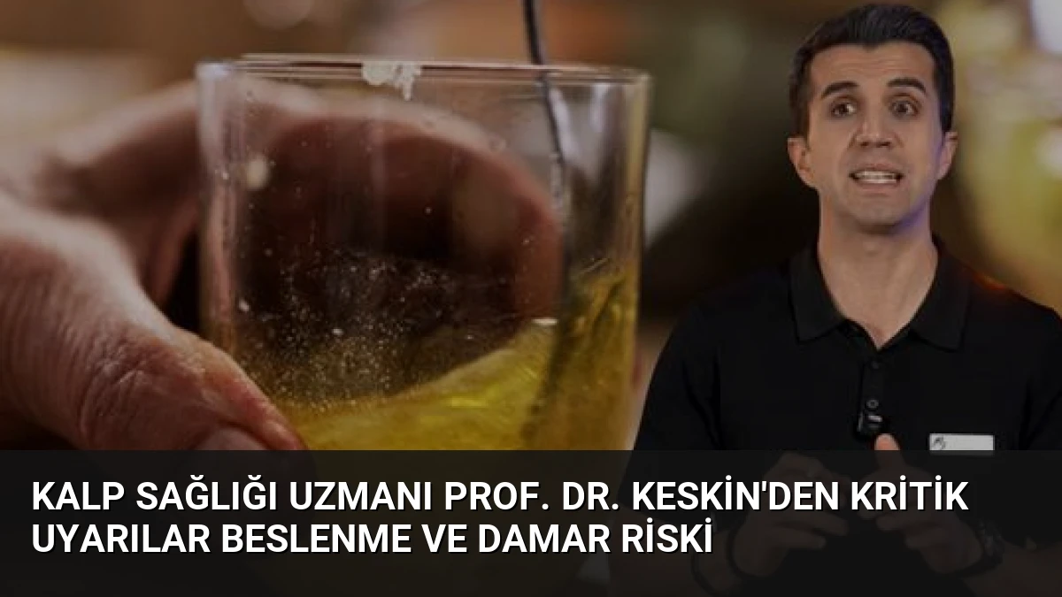 Kalp Sağlığı Uzmanı Prof. Dr. Keskin’den Kritik Uyarılar Beslenme ve Damar Riski