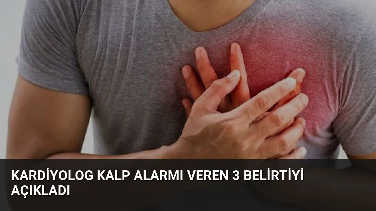 Kardiyolog Kalp Alarmı Veren 3 Belirtiyi Açıkladı