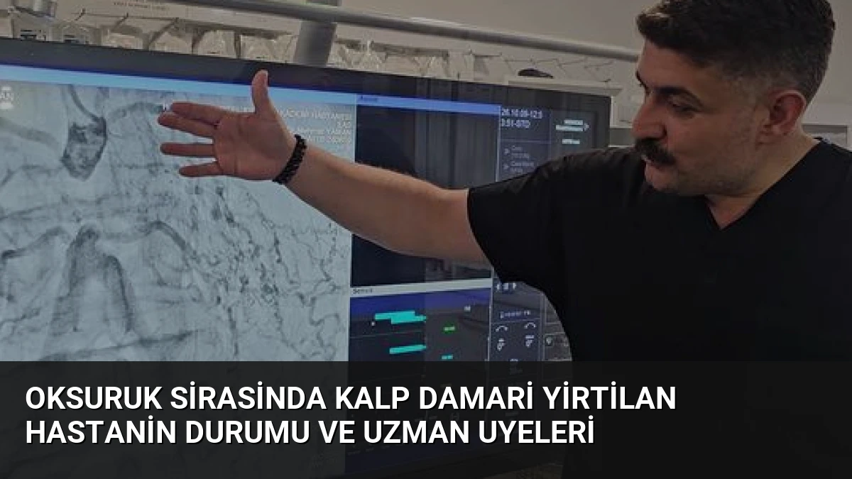 Oksuruk Sirasinda Kalp Damari Yirtilan Hastanin Durumu ve Uzman Uyeleri