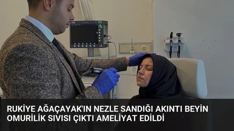 Rukiye Ağaçayak’ın Nezle Sandığı Akıntı Beyin Omurilik Sıvısı Çıktı Ameliyat Edildi
