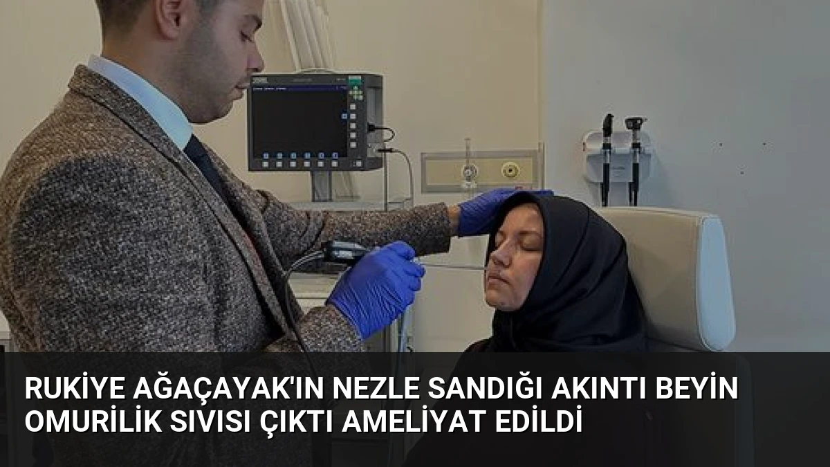 Rukiye Ağaçayak’ın Nezle Sandığı Akıntı Beyin Omurilik Sıvısı Çıktı Ameliyat Edildi