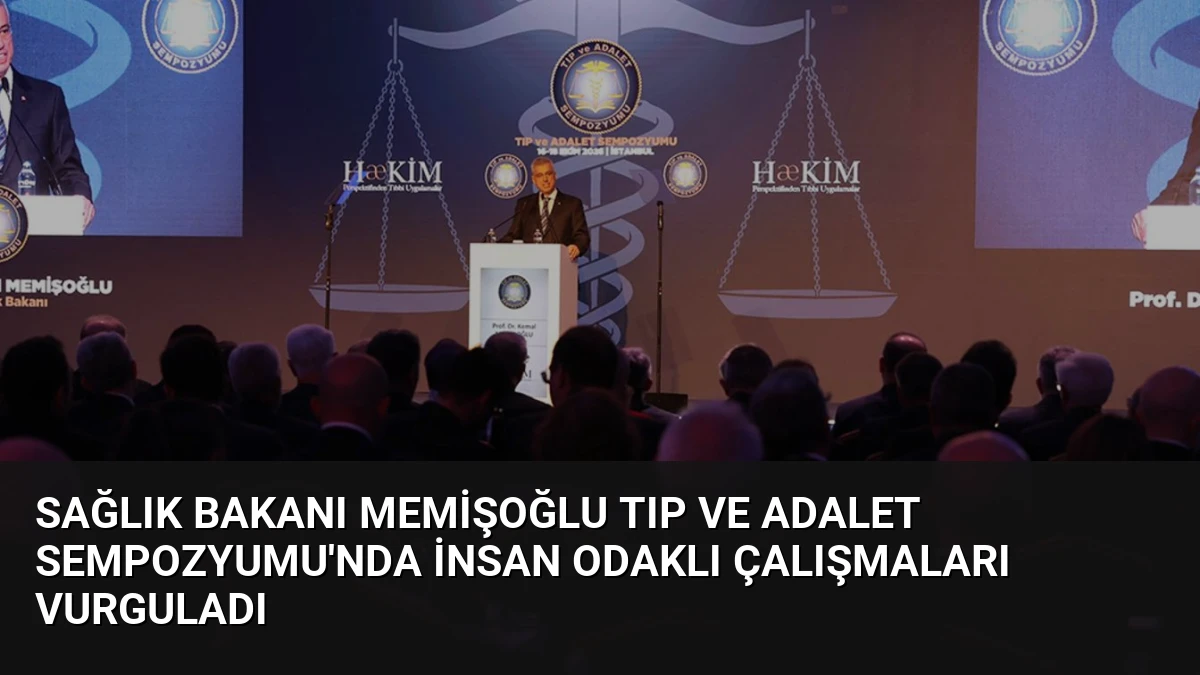 Sağlık Bakanı Memişoğlu Tıp ve Adalet Sempozyumu’nda İnsan Odaklı Çalışmaları Vurguladı