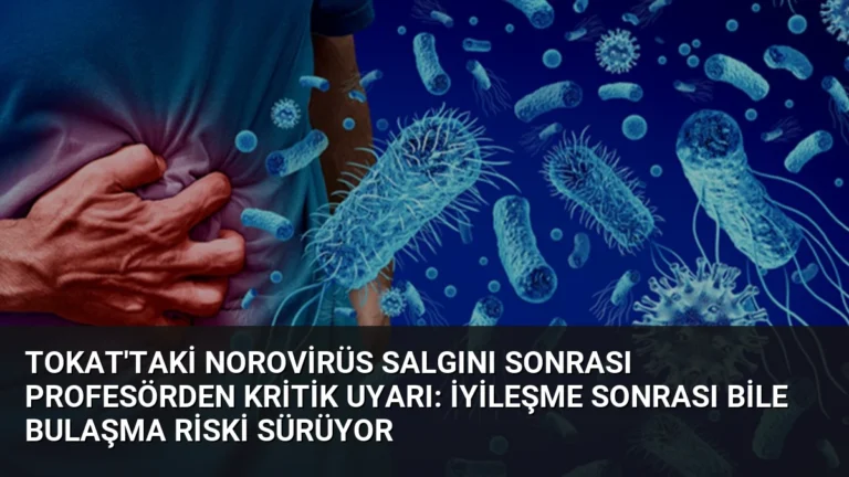 Tokat’taki Norovirüs Salgını Sonrası Profesörden Kritik Uyarı: İyileşme Sonrası Bile Bulaşma Riski Sürüyor