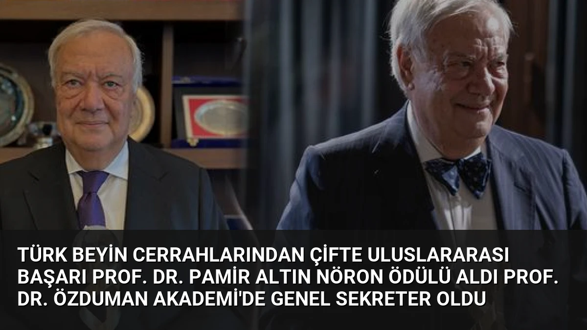 Türk Beyin Cerrahlarından Çifte Uluslararası Başarı Prof. Dr. Pamir Altın Nöron Ödülü Aldı Prof. Dr. Özduman Akademi’de Genel Sekreter Oldu