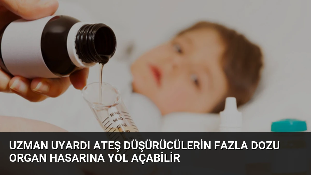 Uzman Uyardı Ateş Düşürücülerin Fazla Dozu Organ Hasarına Yol Açabilir